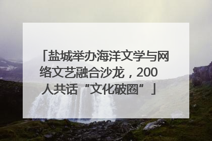 盐城举办海洋文学与网络文艺融合沙龙，200人共话“文化破圈”